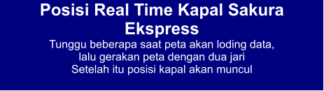 Posisi Real Time Kapal Sakura Ekspress Tunggu beberapa saat peta akan loding data,  lalu gerakan peta dengan dua jari Setelah itu posisi kapal akan muncul