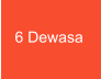 6 Dewasa