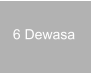 6 Dewasa