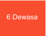 6 Dewasa