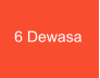 6 Dewasa