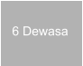6 Dewasa
