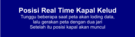 Posisi Real Time Kapal Kelud Tunggu beberapa saat peta akan loding data,  lalu gerakan peta dengan dua jari Setelah itu posisi kapal akan muncul