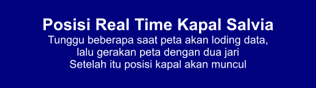 Posisi Real Time Kapal Salvia Tunggu beberapa saat peta akan loding data,  lalu gerakan peta dengan dua jari Setelah itu posisi kapal akan muncul