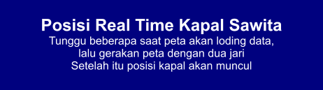 Posisi Real Time Kapal Sawita Tunggu beberapa saat peta akan loding data,  lalu gerakan peta dengan dua jari Setelah itu posisi kapal akan muncul
