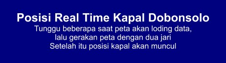Posisi Real Time Kapal Dobonsolo Tunggu beberapa saat peta akan loding data,  lalu gerakan peta dengan dua jari Setelah itu posisi kapal akan muncul
