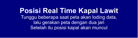 Posisi Real Time Kapal Lawit Tunggu beberapa saat peta akan loding data,  lalu gerakan peta dengan dua jari Setelah itu posisi kapal akan muncul