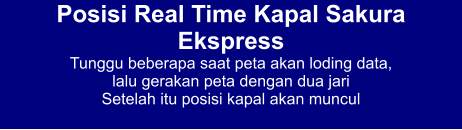 Posisi Real Time Kapal Sakura Ekspress Tunggu beberapa saat peta akan loding data,  lalu gerakan peta dengan dua jari Setelah itu posisi kapal akan muncul