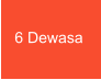 6 Dewasa