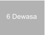 6 Dewasa