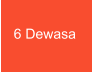 6 Dewasa