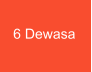 6 Dewasa