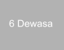 6 Dewasa