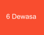 6 Dewasa
