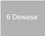 6 Dewasa