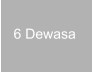 6 Dewasa