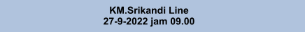 KM.Srikandi Line 27-9-2022 jam 09.00
